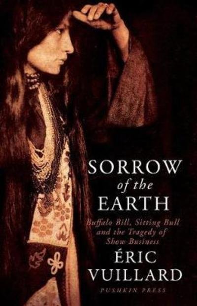 Cover for Eric Vuillard · Sorrow of the Earth: Buffalo Bill, Sitting Bull and the Tragedy of Show Business (Pocketbok) (2019)