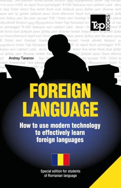 Foreign Language - How to Use Modern Technology to Effectively Learn Foreign Languages: Special Edition - Romanian - Andrey Taranov - Kirjat - T&P Books - 9781783148004 - maanantai 15. heinäkuuta 2013