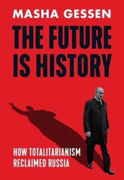 Cover for Masha Gessen · The Future is History: How Totalitarianism Reclaimed Russia (Hardcover Book) (2017)