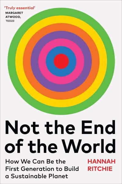Cover for Hannah Ritchie · Not the End of the World: How We Can Be the First Generation to Build a Sustainable Planet (Gebundenes Buch) (2024)