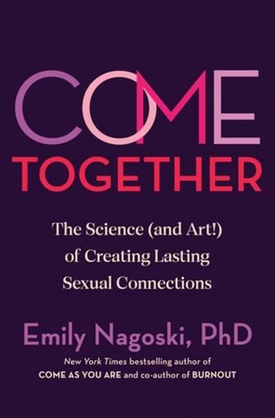 Come Together: The Science (and Art) of Creating Lasting Sexual Connections - Emily Nagoski - Bøger - Ebury Publishing - 9781785045004 - 1. februar 2024