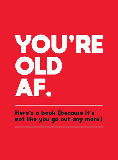 Cover for Summersdale Publishers · You're Old AF: Here's a Book (Because It's Not Like You Go Out Any More) (Hardcover Book) (2019)