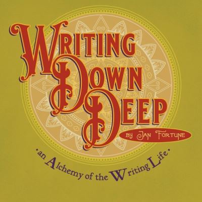 Cover for Jan Fortune · Writing Down Deep: an Alchemy of the Writing Life (Hardcover Book) (2020)