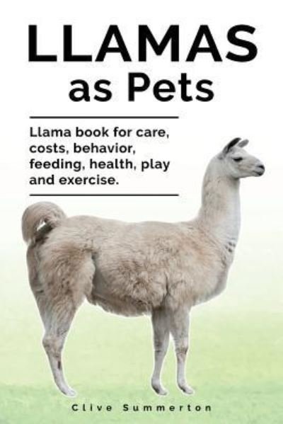 Cover for Clive Summerton · Llamas as Pets. Llama Book for Care, Costs, Behavior, Feeding, Health, Play and Exercise. (Paperback Book) (2019)