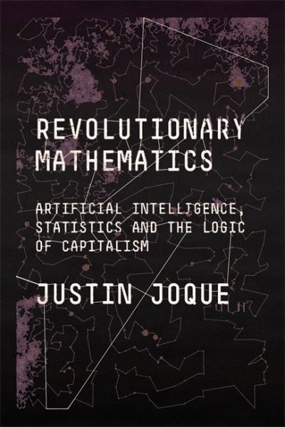 Cover for Justin Joque · Revolutionary Mathematics: Artificial Intelligence, Statistics and the Logic of Capitalism (Paperback Book) (2022)