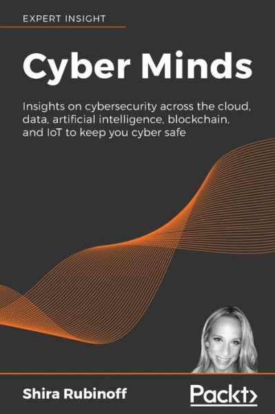 Cover for Shira Rubinoff · Cyber Minds: Insights on cybersecurity across the cloud, data, artificial intelligence, blockchain, and IoT to keep you cyber safe (Paperback Book) (2020)