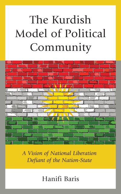 Cover for Baris, Hanifi, University of Aberdeen · The Kurdish Model of Political Community: A Vision of National Liberation Defiant of the Nation-State - Kurdish Societies, Politics, and International Relations (Hardcover Book) (2020)