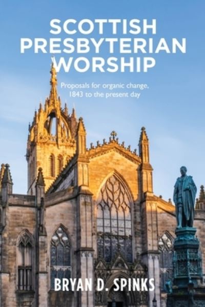 Cover for Bryan D. Spinks · Scottish Presbyterian Worship: Proposals for organic change 1843 to the present day (Paperback Book) (2020)