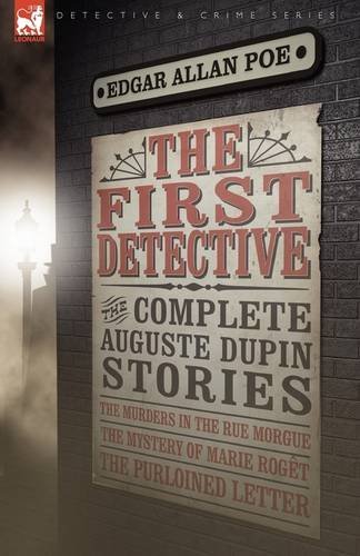 Cover for Edgar Allan Poe · The First Detective: The Complete Auguste Dupin Stories-The Murders in the Rue Morgue, the Mystery of Marie Roget &amp; the Purloined Letter (Hardcover bog) (2009)
