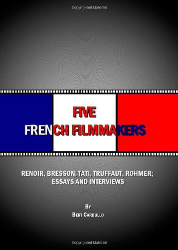 Cover for Bert Cardullo · Five French Filmmakers: Renoir, Bresson, Tati, Truffaut, Rohmer; Essays and Interviews (Hardcover Book) [New edition] (2008)