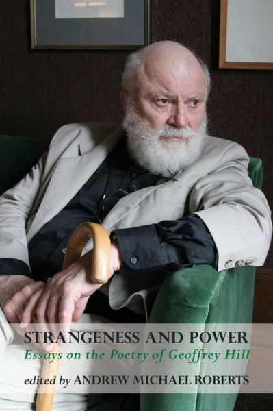 Strangeness and Power: Essays on the Poetry of Geoffrey Hill - Andrew Michael Roberts - Books - Shearsman Books - 9781848616004 - April 24, 2020