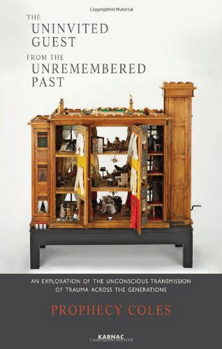 Cover for Prophecy Coles · The Uninvited Guest from the Unremembered Past: An Exploration of the Unconscious Transmission of Trauma Across the Generations (Paperback Book) (2011)