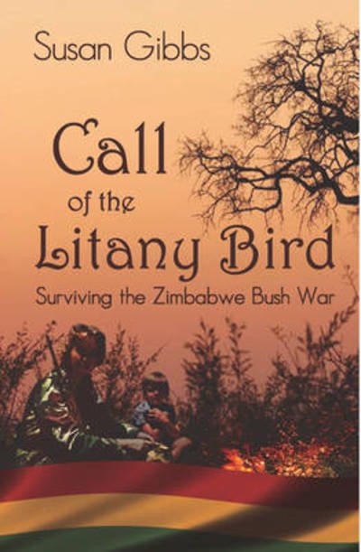 Call Of The Litany Bird: Surviving the Zimbabwe Bush War - Susan Gibbs - Bücher - Loose Chippings Books - 9781907991004 - 11. April 2011