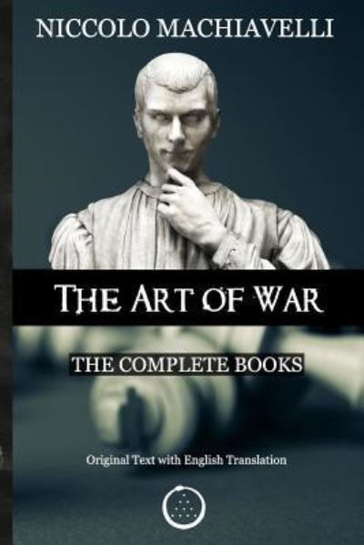 Cover for Niccolo Machiavelli · Niccolo Machiavelli - The Art of War: The Complete Books: The Original Text with English Translation (Paperback Book) (2018)