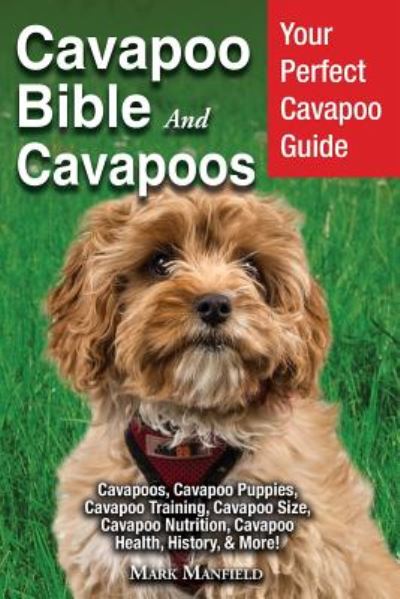 Cover for Mark Manfield · Cavapoo Bible And Cavapoos: Your Perfect Cavapoo Guide Cavapoos, Cavapoo Puppies, Cavapoo Training, Cavapoo Size, Cavapoo Nutrition, Cavapoo Health, History, &amp; More! (Paperback Book) (2019)