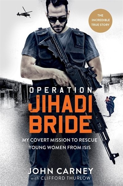 Operation Jihadi Bride: My Covert Mission to Rescue Young Women from ISIS - The Incredible True Story - John Carney - Livres - Octopus Publishing Group - 9781913183004 - 11 juillet 2019