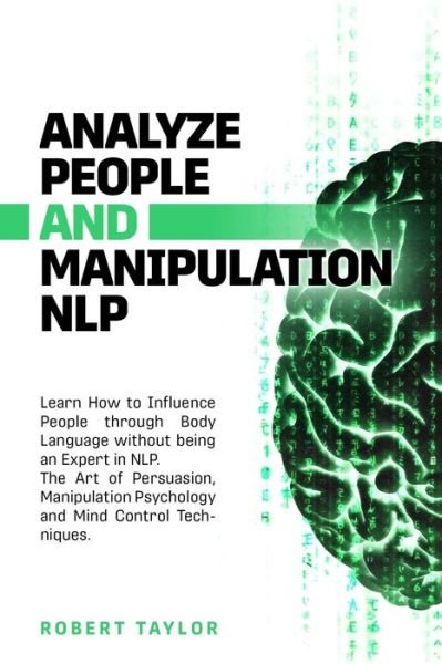 Cover for Robert Taylor · Analyze People and Manipulation Nlp: Learn How to Influence People through Body Language without being an Expert in NLP. The Art of Persuasion, Manipulation Psychology and Mind Control Techniques. (Paperback Book) (2020)