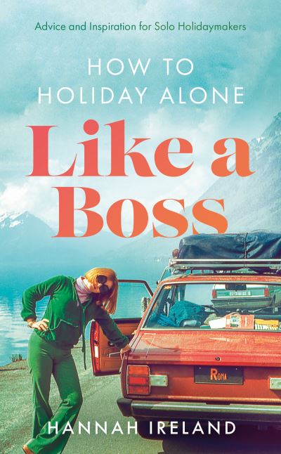 Cover for Hannah Ireland · How to Holiday Alone Like a Boss: Advice and Inspiration for Solo Holidaymakers (Paperback Book) (2023)
