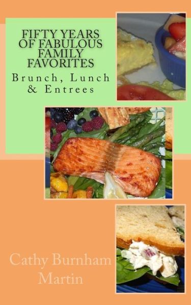 Fifty Years of Fabulous Family Favorites: Brunch, Lunch & Entrees - Cathy Burnham Martin - Books - Quiet Thunder Publishing - 9781939220004 - March 26, 2015