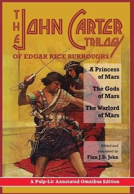 Cover for Edgar Rice Burroughs · The John Carter Trilogy of Edgar Rice Burroughs: A Princess of Mars, The Gods of Mars and The Warlord of Mars -A Pulp-Lit Annotated Omnibus Edition (Hardcover Book) [Annotated edition] (2016)