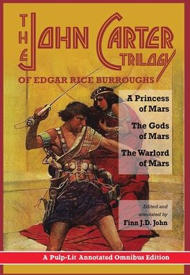The John Carter Trilogy of Edgar Rice Burroughs: A Princess of Mars, The Gods of Mars and The Warlord of Mars -A Pulp-Lit Annotated Omnibus Edition - Edgar Rice Burroughs - Books - Pulp-Lit Productions - 9781945032004 - August 1, 2016