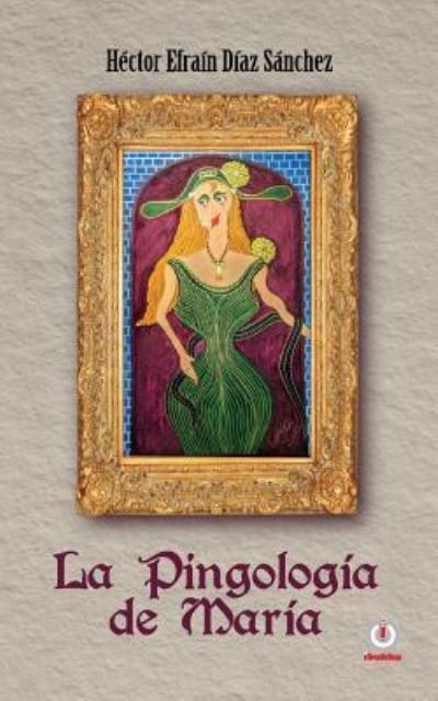 Cover for Hector Efrain Diaz Sanchez · La Pingologia de Maria (Pocketbok) (2016)