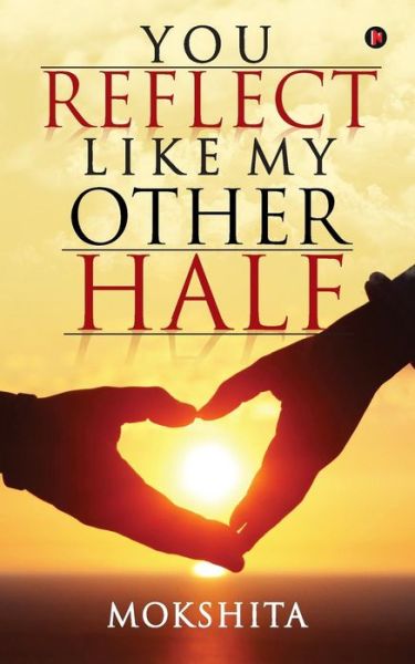 You Reflect Like My Other Half - Mokshita - Books - Notion Press, Inc. - 9781946390004 - December 14, 2016