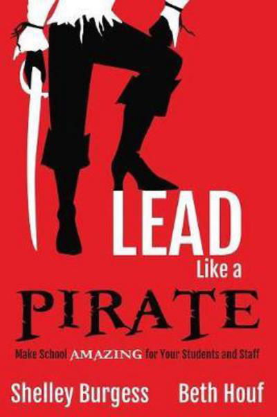 Cover for Shelley Burgess · Lead Like a PIRATE: Make School AMAZING for Your Students and Staff (Paperback Book) (2017)