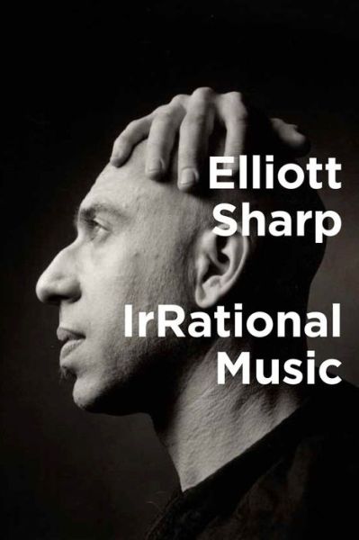 IrRational Music - Terra Nova Press - Elliott Sharp - Bøger - Terra Nova Press - 9781949597004 - 12. februar 2019