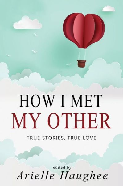 Cover for Arielle Haughee · How I Met My Other, True Stories, True Love: A Real Romance Short Story Collection - How I Met My Other (Paperback Book) (2019)