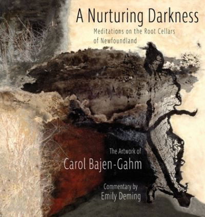 Cover for Emily Deming-Martin · The Nurturing Darkness: Meditations on the Root Cellars of Newfoundland: The Artwork of Carol Baen-Gahm - Komatik Artists' (Hardcover Book) (2020)