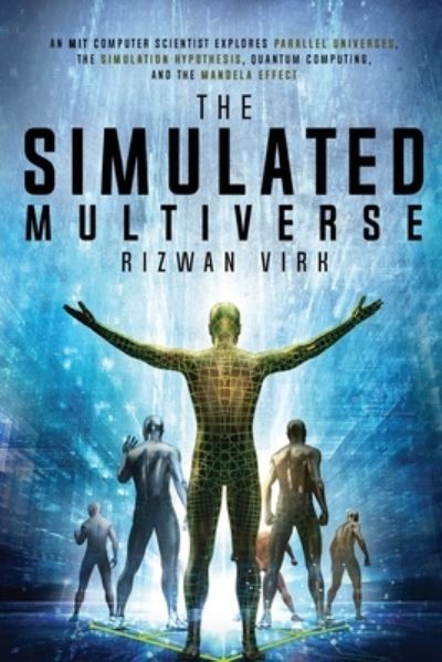 Cover for Rizwan Virk · The Simulated Multiverse: An MIT Computer Scientist Explores Parallel Universes, the Simulation Hypothesis, Quantum Computing and the Mandela Effect - The Simulation Hypothesis (Paperback Book) (2021)