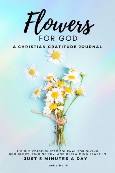 Cover for Nefra Rolle · Flowers for God, a Bible Verse-Guided Journal for Giving God Glory, Finding Joy, and Reclaiming Peace in Just 5 Min a Day (Bog) (2022)