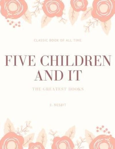 Five Children And It - E Nesbit - Books - Createspace Independent Publishing Platf - 9781973835004 - July 27, 2017