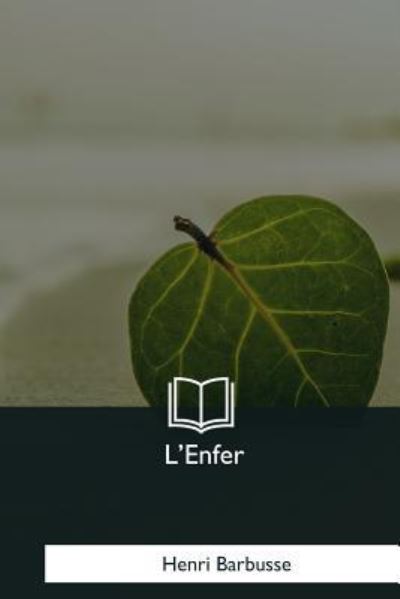 L'Enfer - Henri Barbusse - Bücher - Createspace Independent Publishing Platf - 9781979859004 - 8. Dezember 2017