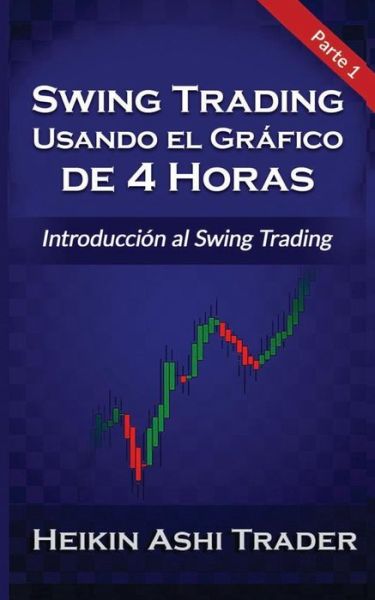 Cover for Heikin Ashi Trader · Swing Trading Usando el Grafico de 4 Horas 1 (Pocketbok) (2017)