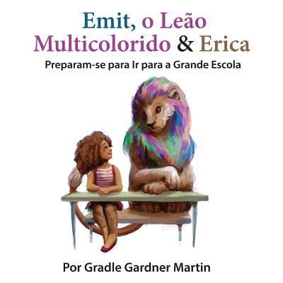 Cover for Gradle Gardner Martin · Emit, o Leao Multicolorido &amp; Erica Preparam-se para Ir para a Grande Escola (Pocketbok) (2017)