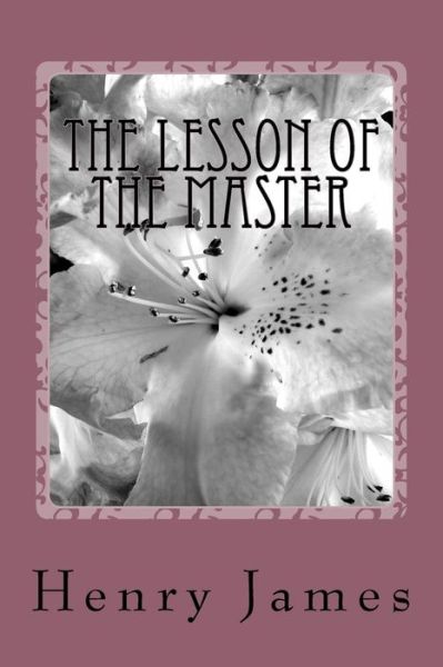 The Lesson of the Master - Henry James - Książki - Createspace Independent Publishing Platf - 9781984981004 - 9 lutego 2018