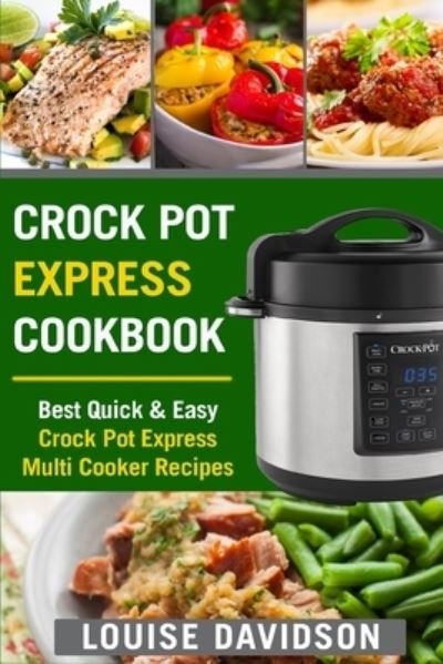 Cover for Louise Davidson · Crock Pot Express Cookbook Best Quick &amp; Easy Crock Pot Express Multi Cooker Recipes (Paperback Book) (2018)