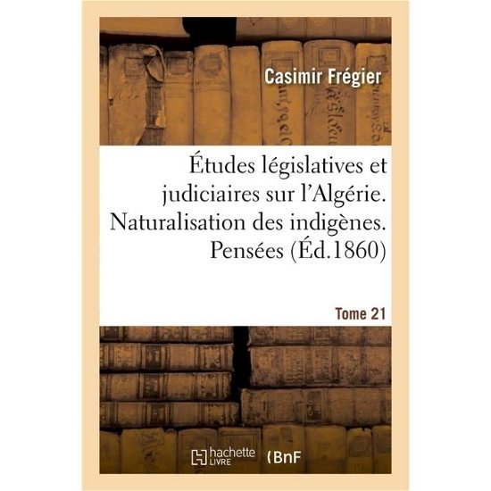 Cover for Fregier-c · Etudes Legislatives et Judiciaires Sur L'algerie. Naturalisation Des Indigenestome 21 (Paperback Book) (2016)