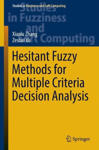Hesitant Fuzzy Methods for Multiple Criteria Decision Analysis - Studies in Fuzziness and Soft Computing - Xiaolu Zhang - Livros - Springer International Publishing AG - 9783319420004 - 17 de outubro de 2016