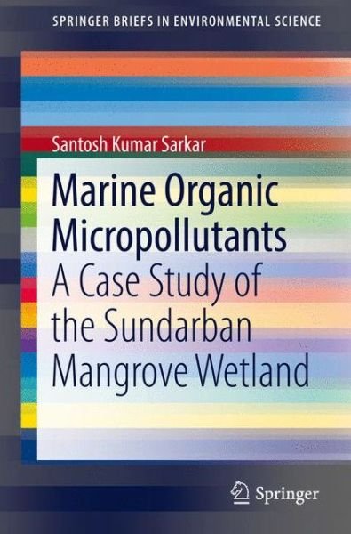 Marine Organic Micropollutants: A Case Study of the Sundarban Mangrove Wetland - SpringerBriefs in Environmental Science - Santosh Kumar Sarkar - Kirjat - Springer International Publishing AG - 9783319433004 - torstai 22. syyskuuta 2016