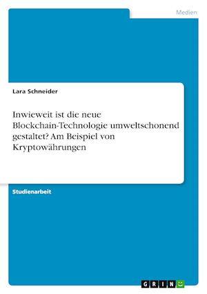 Cover for Lara Schneider · Inwieweit ist die neue Blockchain-Technologie umweltschonend gestaltet? Am Beispiel von Kryptowahrungen (Paperback Book) (2021)
