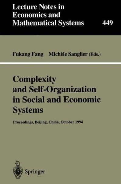 Complexity and Self-Organization in Social and Economic Systems: Proceedings of the International Conference on Complexity and Self-Organization in Social and Economic Systems Beijing, October 1994 - Lecture Notes in Economics and Mathematical Systems - Fang - Books - Springer-Verlag Berlin and Heidelberg Gm - 9783540624004 - March 20, 1997