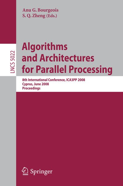 Cover for Anu G Bourgeois · Algorithms and Architectures for Parallel Processing: 8th International Conference, ICA3PP 2008, Agia Napa, Cyprus, June 9-11, 2008, Proceedings - Theoretical Computer Science and General Issues (Paperback Bog) [2008 edition] (2008)