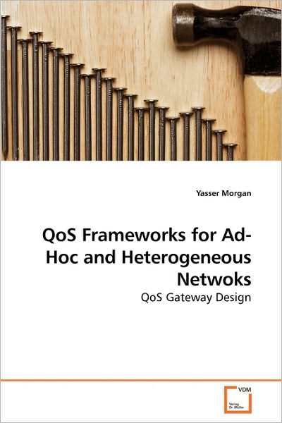 Cover for Yasser Morgan · Qos Frameworks for Ad-hoc and Heterogeneous Netwoks: Qos Gateway Design (Paperback Book) (2009)