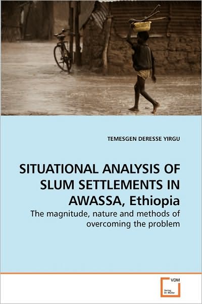 Cover for Temesgen Deresse Yirgu · Situational Analysis of Slum Settlements in Awassa, Ethiopia: the Magnitude, Nature and Methods of Overcoming the Problem (Paperback Book) (2009)