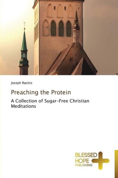Cover for Joseph Ravitts · Preaching the Protein: a Collection of Sugar-free Christian Meditations (Pocketbok) (2014)