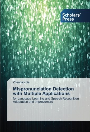 Cover for Zhenhao Ge · Mispronunciation Detection with Multiple Applications: for Language Learning and Speech Recognition Adaptation and Improvement (Paperback Book) (2014)