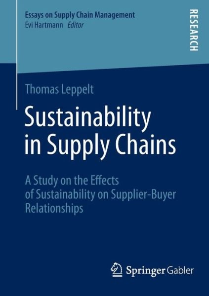 Thomas Leppelt · Sustainability in Supply Chains: A Study on the Effects of Sustainability on Supplier-Buyer Relationships - Essays on Supply Chain Management (Paperback Bog) [2014 edition] (2013)